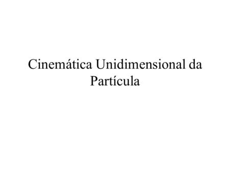 Cinemática Unidimensional da Partícula