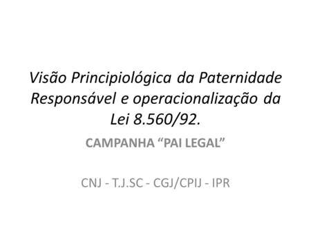 CAMPANHA “PAI LEGAL” CNJ - T.J.SC - CGJ/CPIJ - IPR