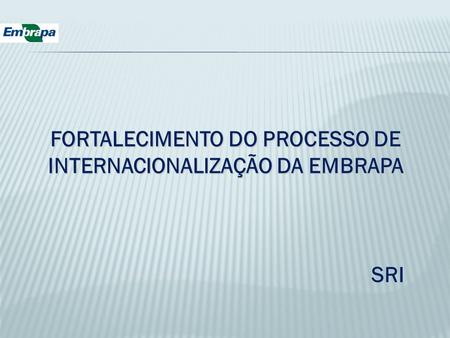 FORTALECIMENTO DO PROCESSO DE INTERNACIONALIZAÇÃO DA EMBRAPA