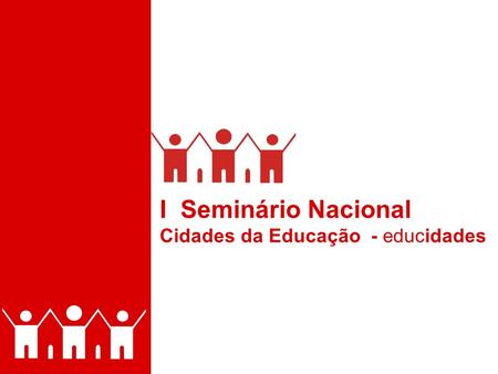 I  Seminário Nacional Cidades da Educação  - educidades