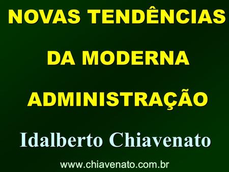 Idalberto Chiavenato DA MODERNA ADMINISTRAÇÃO NOVAS TENDÊNCIAS