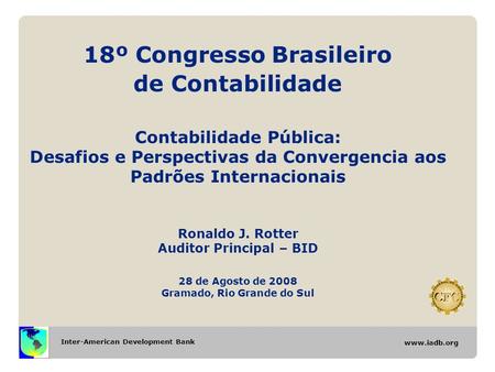 Inter-American Development Bank www.iadb.org 18º Congresso Brasileiro de Contabilidade Contabilidade Pública: Desafios e Perspectivas da Convergencia aos.