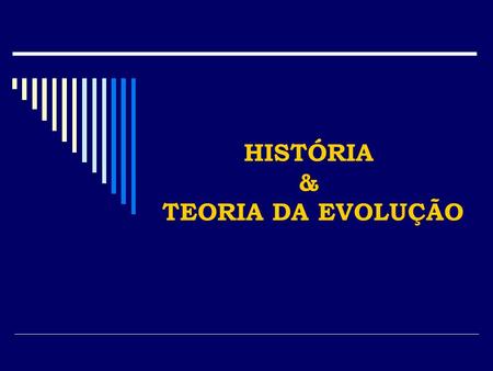 HISTÓRIA & TEORIA DA EVOLUÇÃO.