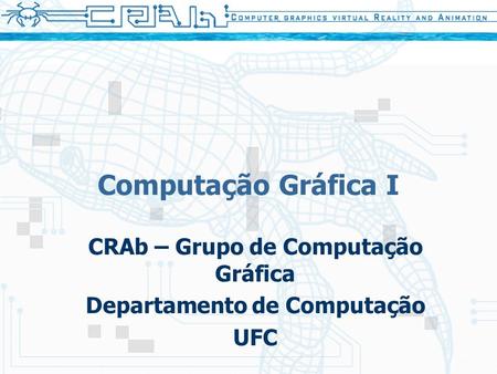 CRAb – Grupo de Computação Gráfica Departamento de Computação UFC