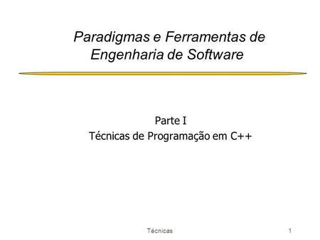 Técnicas1 Paradigmas e Ferramentas de Engenharia de Software Parte I Técnicas de Programação em C++