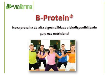 B-Protein® Nova proteína de alta digestibilidade e biodisponibilidade para uso nutricional.