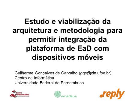 Estudo e viabilização da arquitetura e metodologia para permitir integração da plataforma de EaD com dispositivos móveis Guilherme Gonçalves de Carvalho.