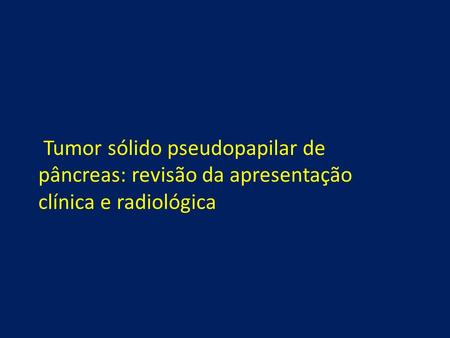 Objetivo Tumor sólido pseudopapilar (TSP) de pâncreas, também conhecido como Tumor de Frantz, é uma neoplasia rara, correspondendo a 1-2% dos tumores exócrinos.