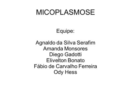 MICOPLASMOSE Equipe: Agnaldo da Silva Serafim Amanda Monsores