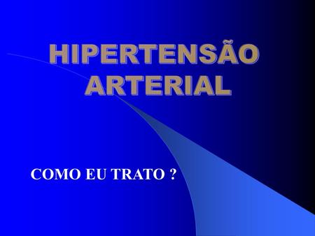 HIPERTENSÃO ARTERIAL COMO EU TRATO ?.