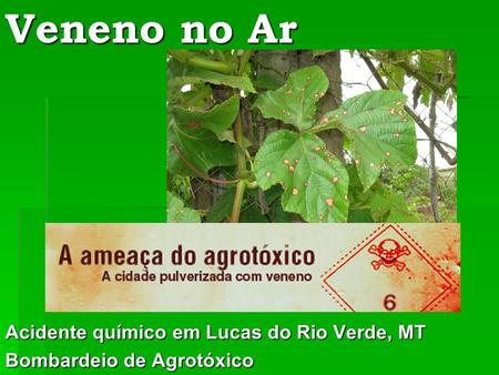 Acidente químico em Lucas do Rio Verde, MT Bombardeio de Agrotóxico