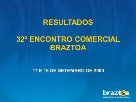 RESULTADOS 32º ENCONTRO COMERCIAL BRAZTOA 17 E 18 DE SETEMBRO DE 2009.