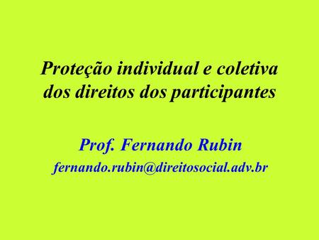 Proteção individual e coletiva dos direitos dos participantes Prof. Fernando Rubin
