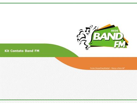 Kit Contato Band FM Fonte:Ibope/EasyMedia3 – Março a Maio 08”