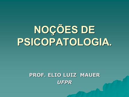 NOÇÕES DE PSICOPATOLOGIA.