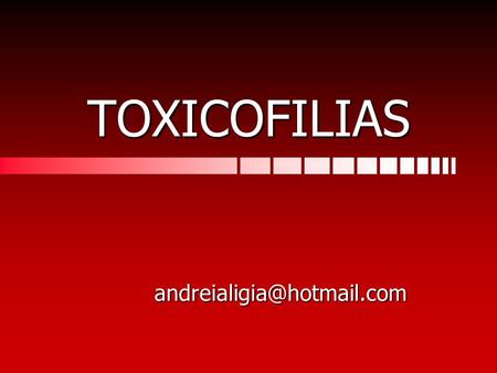 TOXICOFILIAS andreialigia@hotmail.com.