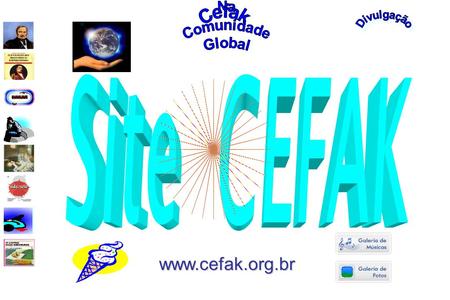 Cefak Divulgação Na Comunidade Global Site CEFAK www.cefak.org.br.