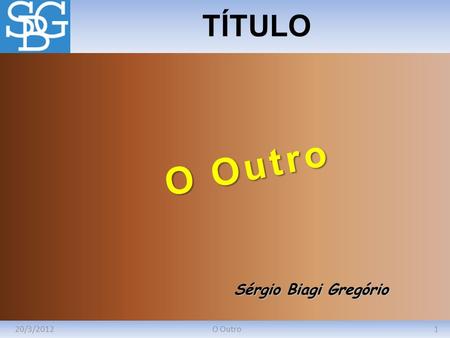 TÍTULO O Outro Sérgio Biagi Gregório 20/3/2012 O Outro.