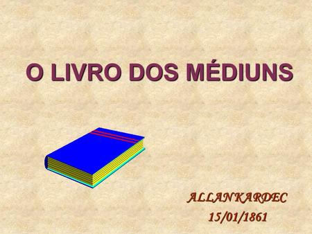 O LIVRO DOS MÉDIUNS ALLAN KARDEC 15/01/1861.