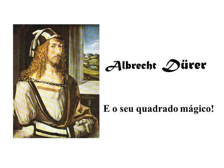 Albrecht Dürer E o seu quadrado mágico!.
