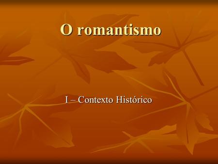 O romantismo I – Contexto Histórico.