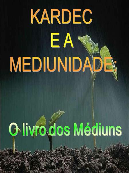 KARDEC E A MEDIUNIDADE: O livro dos Médiuns Marta/FEB.