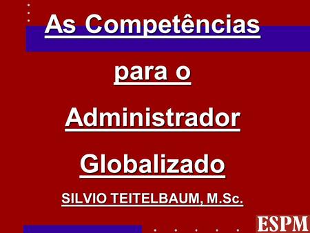 As Competências para o Administrador Globalizado SILVIO TEITELBAUM, M
