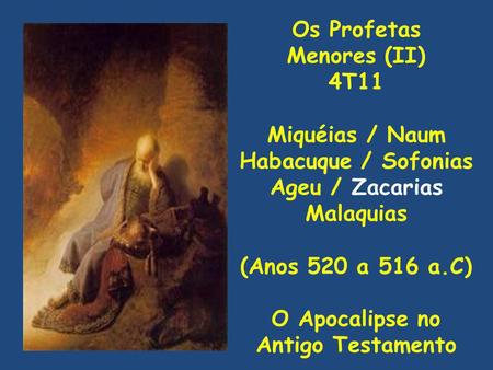 Os Profetas Menores (II) 4T11 Miquéias / Naum Habacuque / Sofonias Ageu / Zacarias Malaquias (Anos 520 a 516 a.C) O Apocalipse no Antigo Testamento.