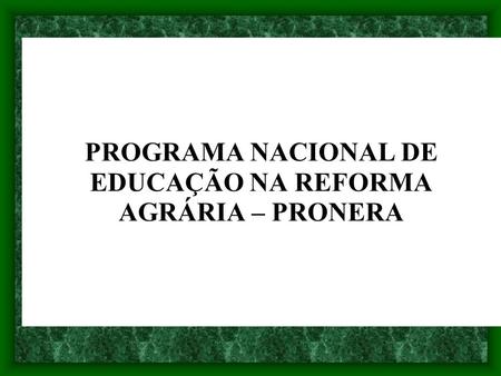 PROGRAMA NACIONAL DE EDUCAÇÃO NA REFORMA AGRÁRIA – PRONERA