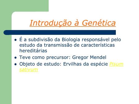 Introdução à Genética É a subdivisão da Biologia responsável pelo estudo da transmissão de características hereditárias Teve como precursor: Gregor Mendel.