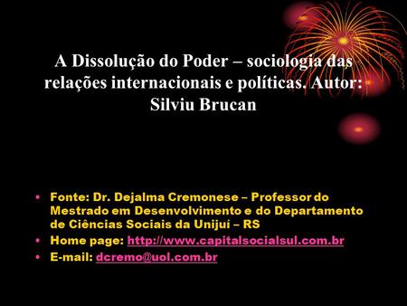 A Dissolução do Poder – sociologia das relações internacionais e políticas. Autor: Silviu Brucan Fonte: Dr. Dejalma Cremonese – Professor do Mestrado em.