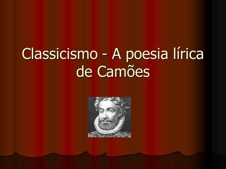 Classicismo - A poesia lírica de Camões