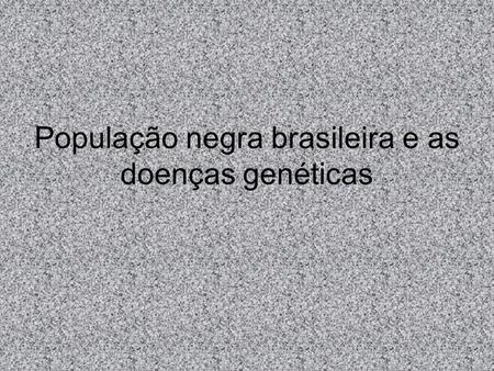 População negra brasileira e as doenças genéticas