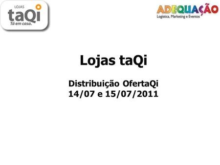 Lojas taQi Distribuição OfertaQi 14/07 e 15/07/2011