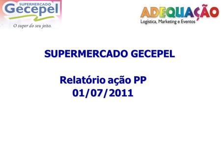 SUPERMERCADO GECEPEL Relatório ação PP 01/07/2011