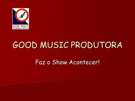GOOD MUSIC PRODUTORA Faz o Show Acontecer!.