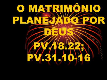 O MATRIMÔNIO PLANEJADO POR DEUS PV.18.22; PV