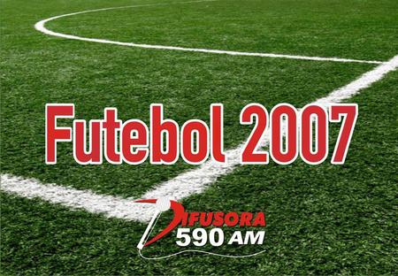 O Futebol 2007 da Rádio Difusora 590 promete fortes emoções. O Brasileirão, a Libertadores, a Copa do Brasil, a Copa Sul-Americana e o Campeonato Mundial.