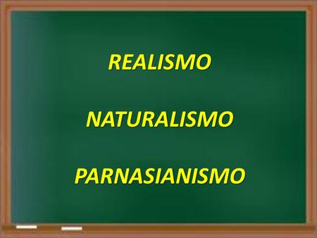 REALISMO NATURALISMO PARNASIANISMO.