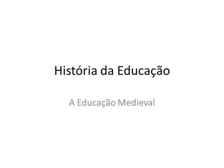 História da Educação A Educação Medieval.