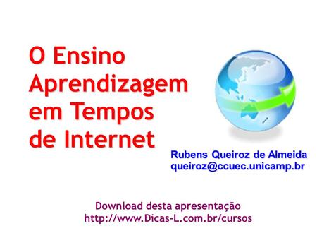O Ensino Aprendizagem em Tempos de Internet Rubens Queiroz de Almeida Download desta apresentação