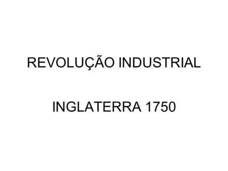 REVOLUÇÃO INDUSTRIAL INGLATERRA 1750.