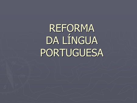 REFORMA DA LÍNGUA PORTUGUESA