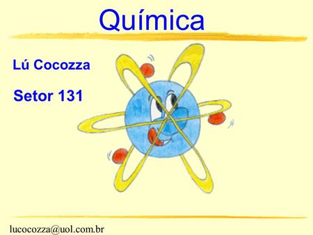 Química Lú Cocozza Setor 131 lucocozza@uol.com.br.