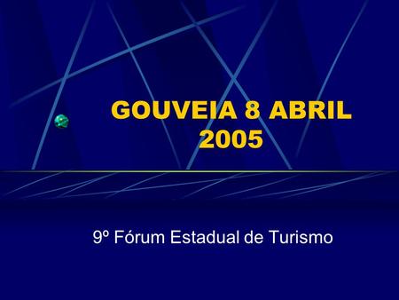 GOUVEIA 8 ABRIL 2005 9º Fórum Estadual de Turismo.