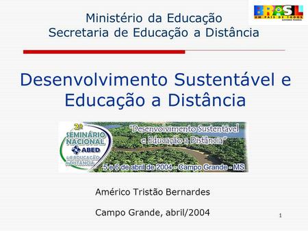 1 Desenvolvimento Sustentável e Educação a Distância Américo Tristão Bernardes Campo Grande, abril/2004 Ministério da Educação Secretaria de Educação a.