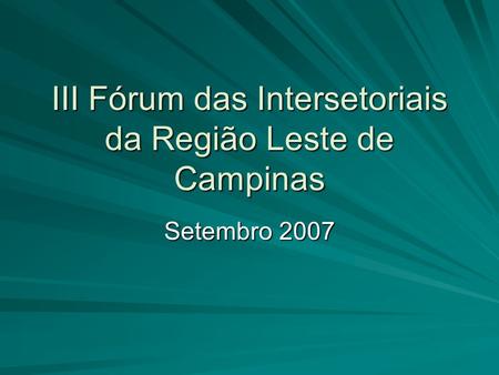III Fórum das Intersetoriais da Região Leste de Campinas Setembro 2007.