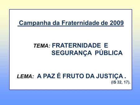 Campanha da Fraternidade de 2009 LEMA: A PAZ É FRUTO DA JUSTIÇA .