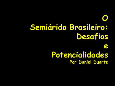O Semiárido Brasileiro: Desafios e Potencialidades Por Daniel Duarte
