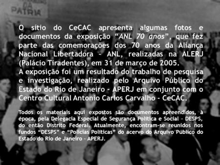 O sítio do CeCAC apresenta algumas fotos e documentos da exposição ANL 70 anos, que fez parte das comemorações dos 70 anos da Aliança Nacional Libertadora.
